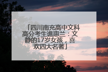 四川南充高中文科高分考生谯惠兰：文静的17岁女孩，喜欢四大名著