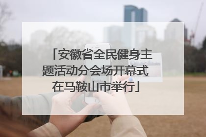 安徽省全民健身主题活动分会场开幕式在马鞍山市举行