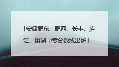安徽肥东、肥西、长丰、庐江、巢湖中考分数线出炉