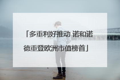 多重利好推动 诺和诺德重登欧洲市值榜首