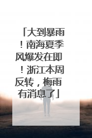 大到暴雨！南海夏季风爆发在即！浙江本周反转，梅雨有消息了