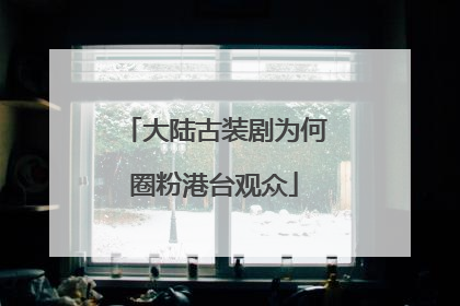 大陆古装剧为何圈粉港台观众