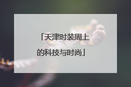 天津时装周上的科技与时尚