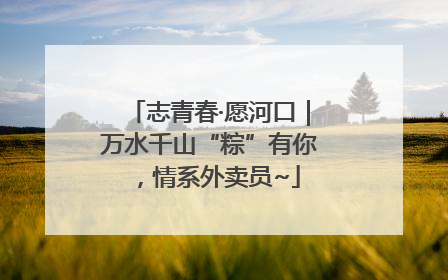 志青春·愿河口｜万水千山“粽”有你，情系外卖员~