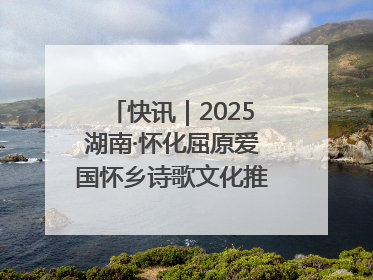 快讯｜2025湖南·怀化屈原爱国怀乡诗歌文化推广季开幕