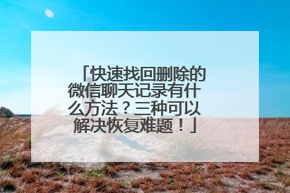 快速找回删除的微信聊天记录有什么方法？三种可以解决恢复难题！