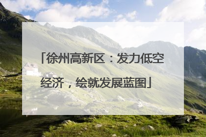 徐州高新区：发力低空经济，绘就发展蓝图