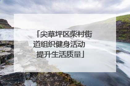尖草坪区柴村街道组织健身活动 提升生活质量