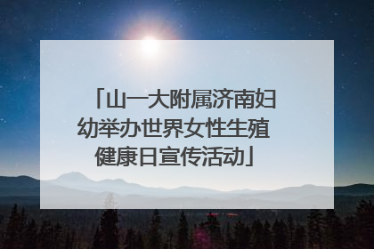 山一大附属济南妇幼举办世界女性生殖健康日宣传活动