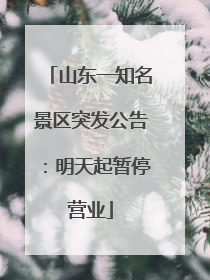 山东一知名景区突发公告：明天起暂停营业