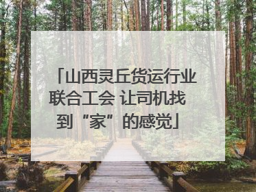 山西灵丘货运行业联合工会 让司机找到“家”的感觉