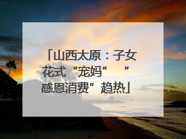 山西太原：子女花式“宠妈” “感恩消费”趋热