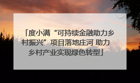 度小满“可持续金融助力乡村振兴”项目落地庄河 助力乡村产业实现绿色转型