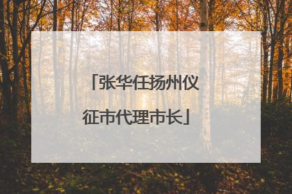 张华任扬州仪征市代理市长