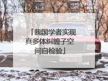 我国学者实现真多体纠缠子空间自检验