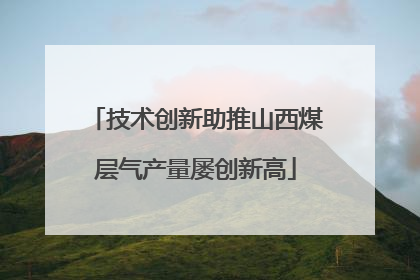 技术创新助推山西煤层气产量屡创新高