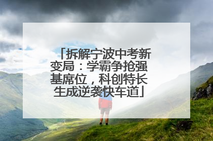 拆解宁波中考新变局：学霸争抢强基席位，科创特长生成逆袭快车道
