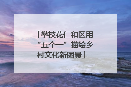 攀枝花仁和区用“五个一”描绘乡村文化新图景