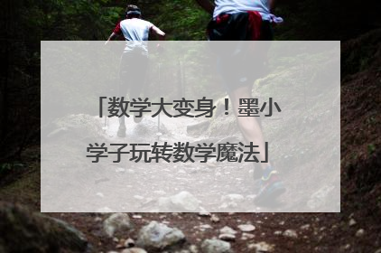 数学大变身！墨小学子玩转数学魔法