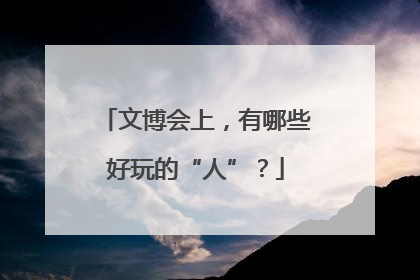 文博会上，有哪些好玩的“人”？