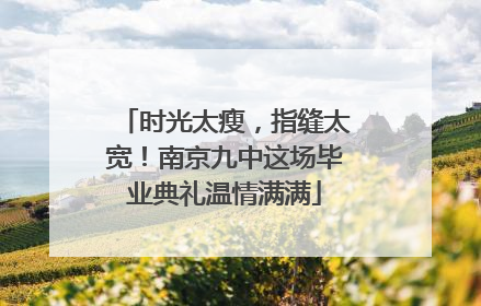 时光太瘦，指缝太宽！南京九中这场毕业典礼温情满满