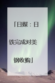 日媒：日铁完成对美钢收购