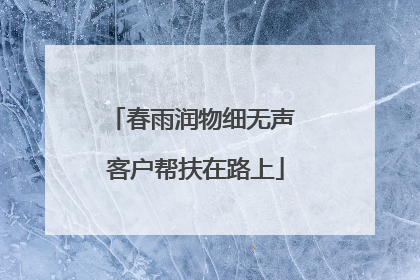 春雨润物细无声 客户帮扶在路上
