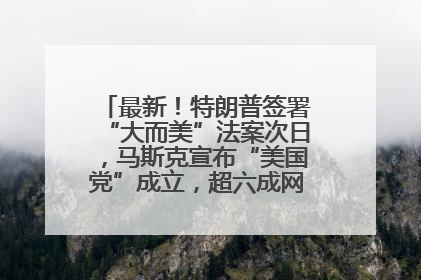 最新！特朗普签署“大而美”法案次日，马斯克宣布“美国党”成立，超六成网民支持其成立新党