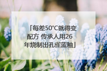 每差50℃就得变配方 传承人用26年烧制出孔雀蓝釉
