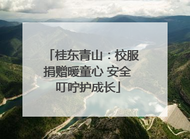 桂东青山：校服捐赠暖童心 安全叮咛护成长