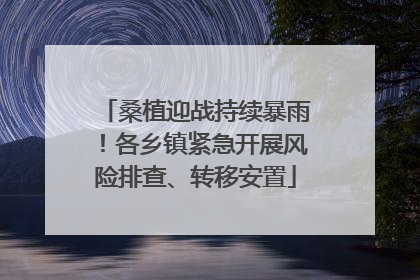 桑植迎战持续暴雨！各乡镇紧急开展风险排查、转移安置