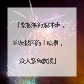 桨板被海浪冲走，钓友被困海上喷泉，众人紧急救援