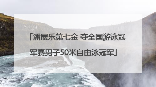 潘展乐第七金 夺全国游泳冠军赛男子50米自由泳冠军