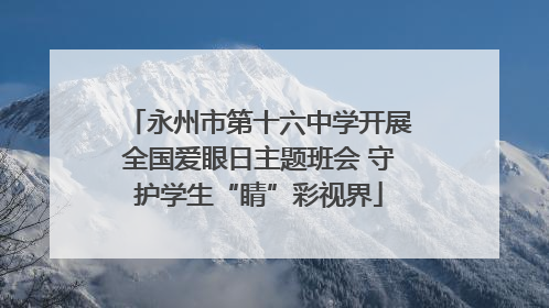 永州市第十六中学开展全国爱眼日主题班会 守护学生“睛”彩视界