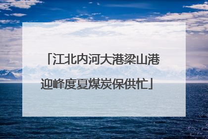 江北内河大港梁山港迎峰度夏煤炭保供忙