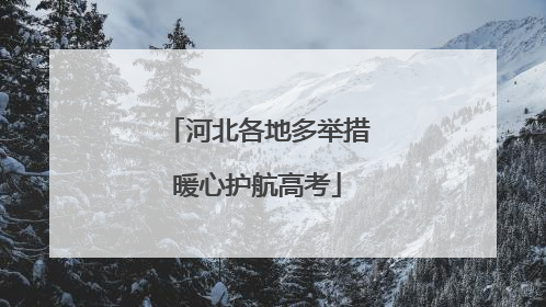 河北各地多举措暖心护航高考