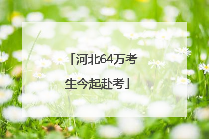河北64万考生今起赴考