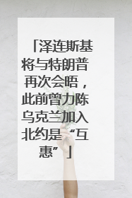 泽连斯基将与特朗普再次会晤，此前曾力陈乌克兰加入北约是“互惠”