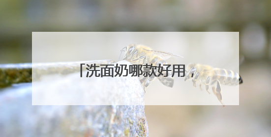 洗面奶哪款好用，洗面奶爆款来袭！口碑爆棚的好用款！
