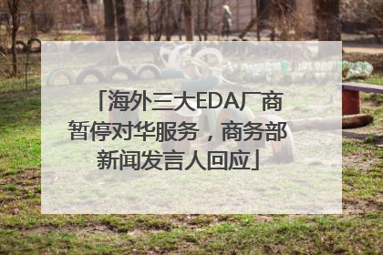 海外三大EDA厂商暂停对华服务，商务部新闻发言人回应