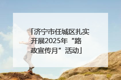济宁市任城区扎实开展2025年“路政宣传月”活动