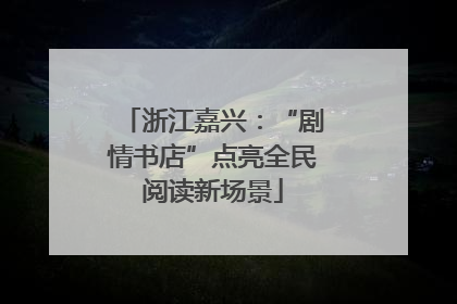 浙江嘉兴：“剧情书店”点亮全民阅读新场景