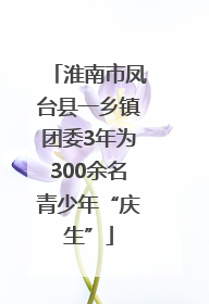 淮南市凤台县一乡镇团委3年为300余名青少年“庆生”