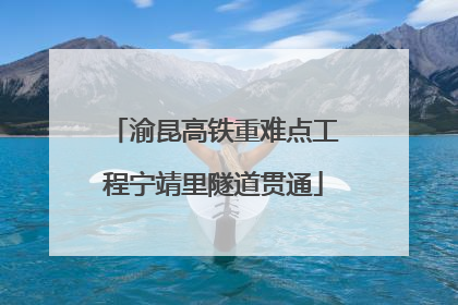 渝昆高铁重难点工程宁靖里隧道贯通