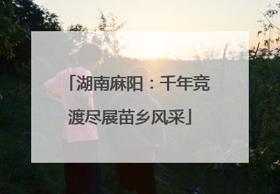 湖南麻阳：千年竞渡尽展苗乡风采