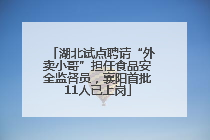 湖北试点聘请“外卖小哥”担任食品安全监督员，襄阳首批11人已上岗