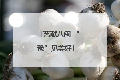 艺献八闽 “豫”见美好