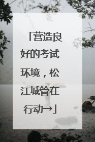 营造良好的考试环境，松江城管在行动→