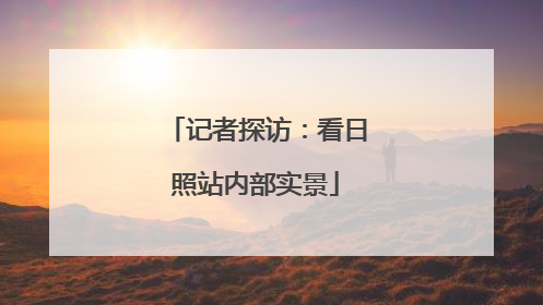 记者探访：看日照站内部实景
