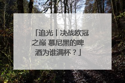 追光丨决战欧冠之巅 慕尼黑的啤酒为谁满杯？